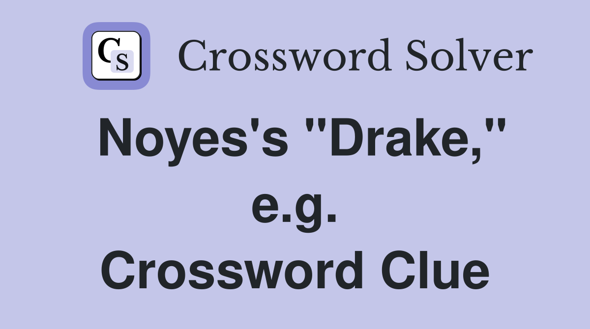 Noyes's "Drake," e.g. Crossword Clue Answers Crossword Solver